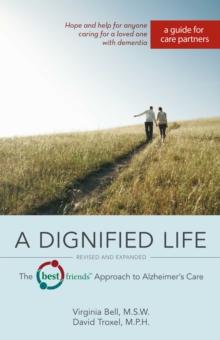 A Dignified Life : The Best Friends(TM) Approach to Alzheimer's Care: A Guide for Care Partners