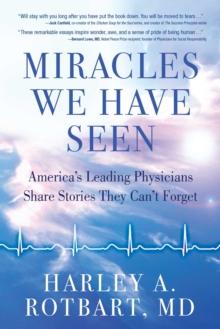 Miracles We Have Seen : America's Leading Physicians Share Stories They Can't Forget