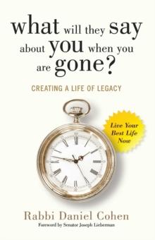 What Will They Say About You When You're Gone? : Creating a Life of Legacy