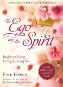 Ego And The Spirit : Insights on Living, Loving and Letting Go