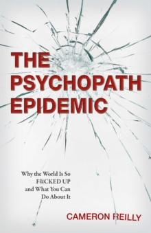 The Psychopath Epidemic : Why the World Is So F*cked Up and What You Can Do About It