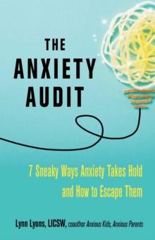 The Anxiety Audit : Seven Sneaky Ways Anxiety Takes Hold and How to Escape Them