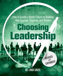 Choosing Leadership: Revised and Expanded : How to Create a Better Future by Building Your Courage, Capacity, and Wisdom