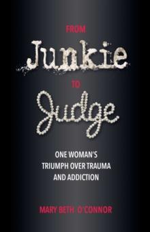 From Junkie to Judge : One Woman's Triumph Over Trauma and Addiction