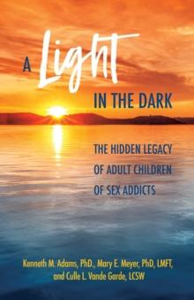 A Light in the Dark : The Hidden Legacy of Adult Children of Sex Addicts