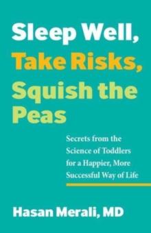 Sleep Well, Take Risks, Squish the Peas : Secrets from the Science of Toddlers for a Happier, More Successful Way of Life