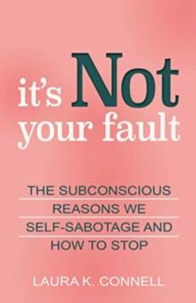 It's Not Your Fault : The Subconscious Reasons We Self-Sabotage and How to Stop