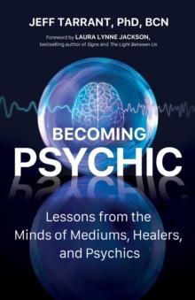 Becoming Psychic : Lessons from the Minds of Mediums, Healers, and Psychics