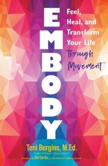 Embody : Feel, Heal, and Transform Your Life Through Movement