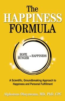 The Happiness Formula : A Scientific, Groundbreaking Approach to Happiness and Personal Fulfillment