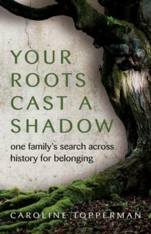 Your Roots Cast a Shadow : One Family's Search across History for Belonging