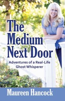 The Medium Next Door : Adventures of a Real-Life Ghost Whisperer