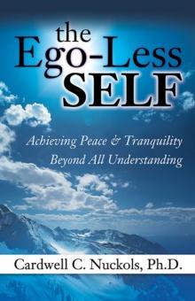 The Ego-Less SELF : Achieving Peace & Tranquility Beyond All Understanding