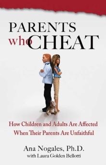 Parents Who Cheat : How Children and Adults Are Affected When Their Parents Are Unfaithful