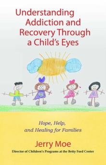 Understanding Addiction and Recovery Through a Child's Eyes : Hope, Help, and Healing for Families