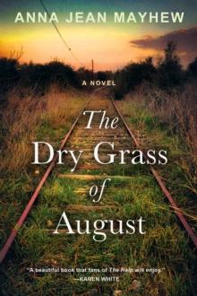 The Dry Grass of August : A Moving Southern Coming of Age Novel