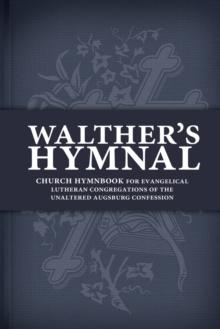 Walther's Hymnal : Church Hymnbook For Evangelical Lutheran Congregations Of The Unaltered Augsburg Confession