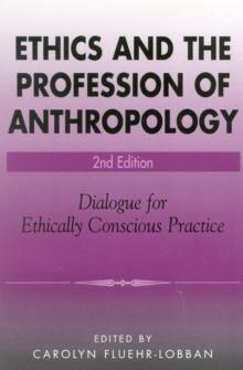 Ethics and the Profession of Anthropology : Dialogue for Ethically Conscious Practice