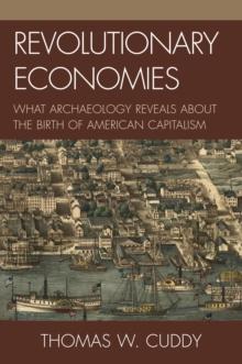 Revolutionary Economies : What Archaeology Reveals about the Birth of American Capitalism