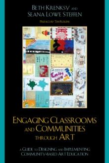 Engaging Classrooms and Communities through Art : The Guide to Designing and Implementing Community-Based Art Education