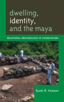 Dwelling, Identity, and the Maya : Relational Archaeology at Chunchucmil