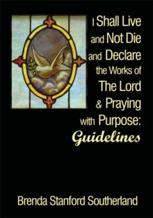 I Shall Live and Not Die and Declare the Works of the Lord and Praying with Purpose : Guidelines