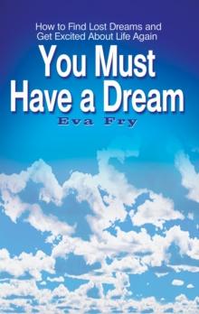 You Must Have a Dream : How to Find Lost Dreams and Get Excited About Life Again