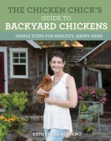 The Chicken Chick's Guide to Backyard Chickens : Simple Steps for Healthy, Happy Hens