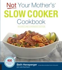 Not Your Mother's Slow Cooker Cookbook, Revised and Expanded : 400 Perfect-Every-Time Recipes