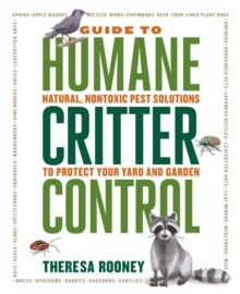 The Guide to Humane Critter Control : Natural, Nontoxic Pest Solutions to Protect Your Yard and Garden