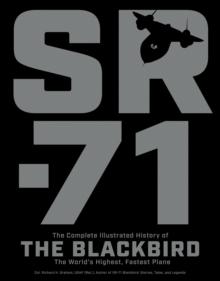 SR-71 : The Complete Illustrated History of the Blackbird, The World's Highest, Fastest Plane