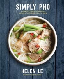 Simply Pho : A Complete Course in Preparing Authentic Vietnamese Meals at Home