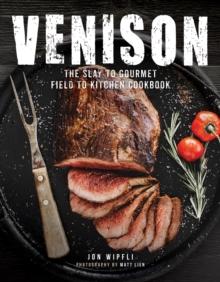 Venison : The Slay to Gourmet Field to Kitchen Cookbook