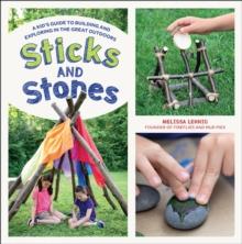 Sticks and Stones : A Kid's Guide to Building and Exploring in the Great Outdoors