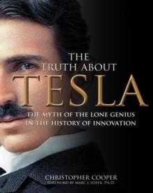 The Truth About Tesla : The Myth of the Lone Genius in the History of Innovation