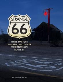 Strange 66 : Myth, Mystery, Mayhem, and Other Weirdness on Route 66