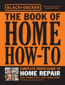 Black & Decker The Book of Home How-To Complete Photo Guide to Home Repair : Wiring - Plumbing - Floors - Walls - Windows & Doors