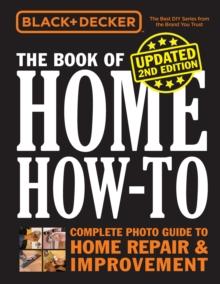 Black & Decker The Book of Home How-to, Updated 2nd Edition : Complete Photo Guide to Home Repair & Improvement