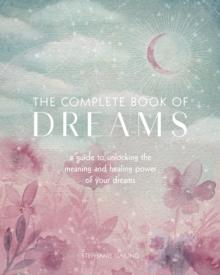 The Complete Book of Dreams : A Guide to Unlocking the Meaning and Healing Power of Your Dreams