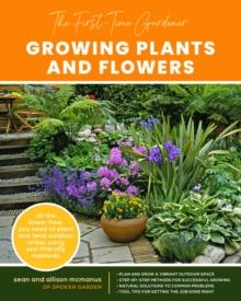 The First-Time Gardener: Growing Plants and Flowers : All the know-how you need to plant and tend outdoor areas using eco-friendly methods Volume 2