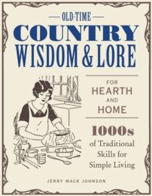 Old-Time Country Wisdom and Lore for Hearth and Home : 1,000s of Traditional Skills for Simple Living