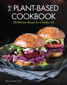 The Plant-Based Cookbook : 100 Delicious Recipes for a Healthy Life