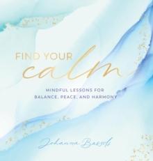 Find Your Calm : Mindful Lessons for Balance, Peace, and Harmony