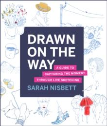 Drawn on the Way : A Guide to Capturing the Moment Through Live Sketching