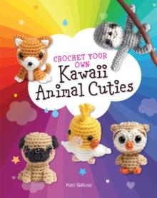 Crochet Your Own Kawaii Animal Cuties : Includes 12 Adorable Patterns to Make a Shiba Puppy and Sloth