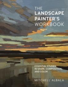 The Landscape Painter's Workbook : Essential Studies in Shape, Composition, and Color