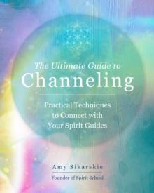 The Ultimate Guide to Channeling : Practical Techniques to Connect with Your Spirit Guides Volume 15