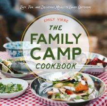 The Family Camp Cookbook : Easy, Fun, and Delicious Meals to Enjoy Outdoors