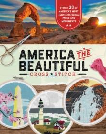 America the Beautiful Cross Stitch : Stitch 30 of America's Most Iconic National Parks and Monuments