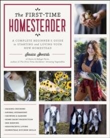 The First-Time Homesteader : A complete beginner's guide to starting and loving your new homestead